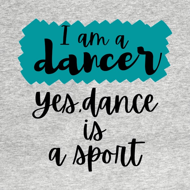 I am a dancer. Yes dance is a sport by Tall One Apparel